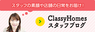 スタッフの素顔や店舗の日常をお届け！「ClassyHomesスタッフブログ」